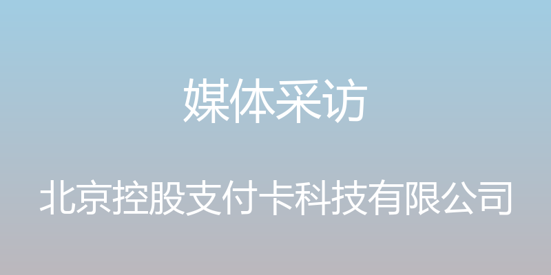 媒体采访 - 北京控股支付卡科技有限公司