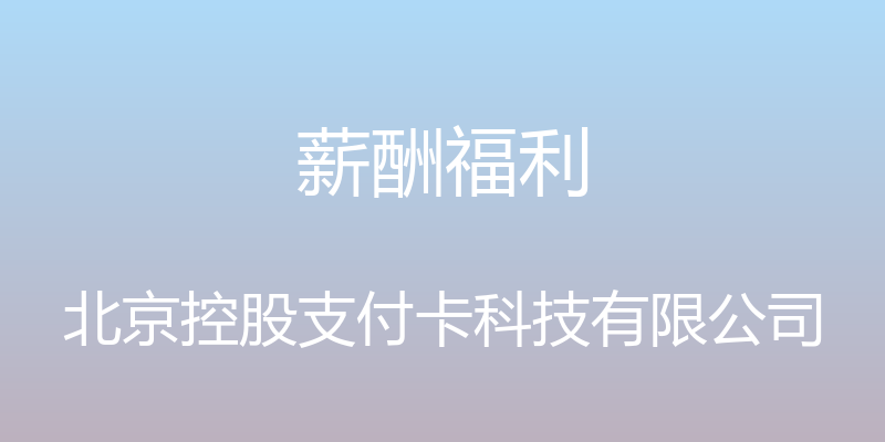 薪酬福利 - 北京控股支付卡科技有限公司